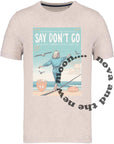 Say don't go unisex t-shirt